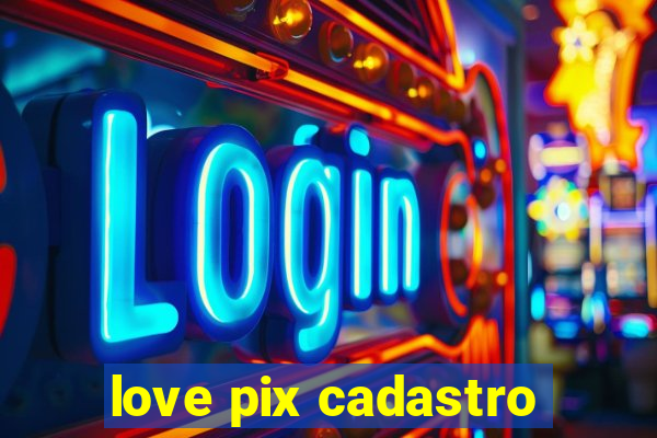 love pix cadastro